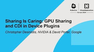 Sharing Is Caring: GPU Sharing and CDI in Device Plugins - Christopher Desiniotis \u0026 David Porter