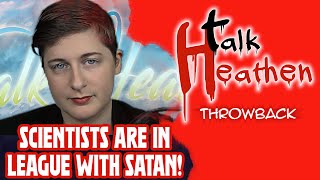 Scientists Are Working With Satan | Talk Heathen: Throwback