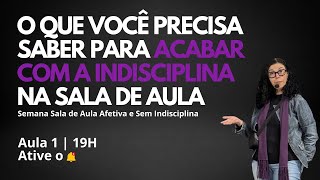 Aula 1 | O que você PRECISA SABER para ACABAR com a INDISCIPLINA de SUA SALA DE AULA | HOJE, 19H