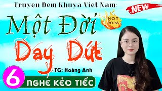 [Tập 6] MỘT ĐỜI DAY DỨT - Truyện tâm lý xã hội việt nam đặc sắc 2024 - MC Thu Huệ