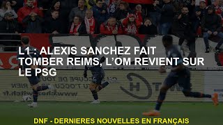 L1 : Alexis Sanchez fait tomber Reims, l’OM revient sur le PSG