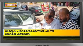 വീട്ടിലെത്തിയിട്ടും അറസ്റ്റ് ചെയ്യാനായില്ല; പൊലീസിന്റെ കണ്ണുവെട്ടിച്ച് കീഴടങ്ങി പി സി ജോർജ്ജ്