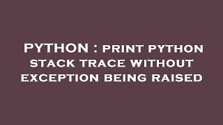 PYTHON : print python stack trace without exception being raised
