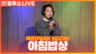 [LIVE] 박군(PARK KOON) - 아침밥상(Breakfast) | 두시탈출 컬투쇼