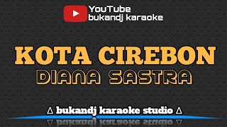 DIANA SASTRA - KOTA CIREBON | KARAOKE TARLING TANPA VOKAL // LIRIK 2020