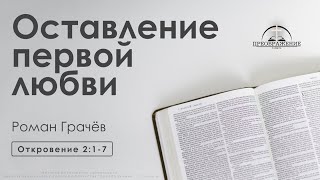 «Оставление первой любви» | Откровение 2:1-7 | Роман Грачев