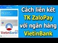 Hướng dẫn liên kết ZaloPay với thẻ ngân hàng VietinBank (Ngân hàng TMCP Công Thương Việt Nam)