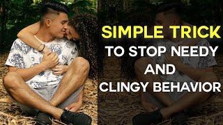 Simple Trick To Stop Needy & Clingy Behavior