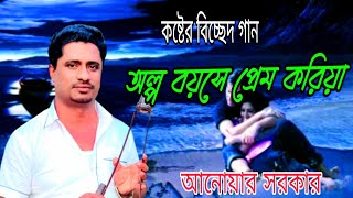 বিচ্ছেদ গান ,অল্প বয়সে প্রেম করিয়া | বাউল আনোয়ার সরকার | Baul Anwar Sarkar ,New Bangla Song 2024