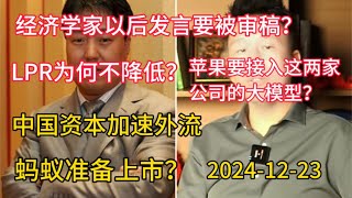 2024-12-23 【资本市场最新资讯】 经济学家以后发言要被审稿？ LPR为何不降低？ 中国资本加速外流  蚂蚁准备上市？ 苹果要接入这两家国内公司的大模型？短剧市场规模超电影 携程探索4天工作制