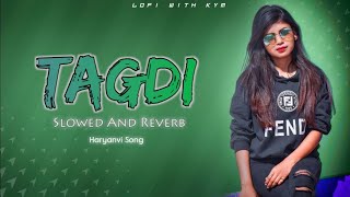 Tagdi Haryanvi Song || Slowed and Reverb song || Lofi Song  new hariyanvi song