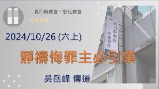 「真耶穌教會彰化教會」20241026(六上)靜禱悔罪主必引領 吳岳峰 傳道