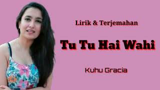 Tu Tu Hai Wahi - Kuhu Gracia ( lirik & terjemahan )