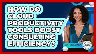 How Do Cloud Productivity Tools Boost Consulting Efficiency? - Consulting Career Hub
