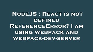 NodeJS : React is not defined ReferenceError? I am using webpack and webpack-dev-server