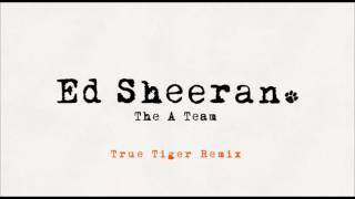 Ed Sheeran   The A Team True Tiger Remix