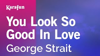You Look So Good In Love - George Strait | Karaoke Version | KaraFun