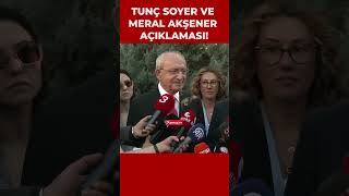 Kılıçdaroğlu’ndan Tunç Soyer ve Meral Akşener açıklaması!