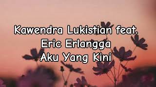 Kawendra Lukistian feat. Eric Erlangga - Aku Yang Kini | Official Lyrics Music