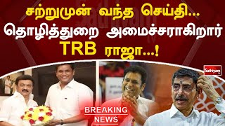 சற்றுமுன் வந்த செய்தி தொழித்துறை அமைச்சராகிறார் TRB ராஜா! | SathiyamTV