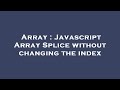 Array : Javascript Array Splice without changing the index