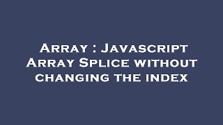 Array : Javascript Array Splice without changing the index