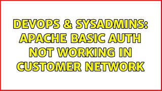 DevOps & SysAdmins: Apache Basic Auth not working in customer network