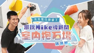 試玩Mike導新開室內攀石抱石場 消消暑 | #密密郁 |  #ViuBeauty