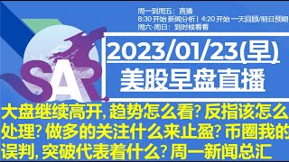 美股直播01/23[早盘] 大盘继续高开, 趋势怎么看? 反指该怎么处理? 做多的关注什么来止盈? 币圈我的误判, 突破代表着什么? 周一新闻总汇