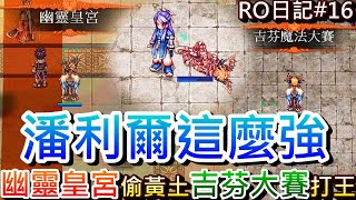 【RO仙境傳說 #16】140等斬首開始打本賺錢拉，潘利爾會不會太強，挑戰『幽靈皇宮』能拿幾個黃土碎片，挑戰『吉芬魔法大賽』13連戰BOSS最終...｜【軒老】RO長篇日記