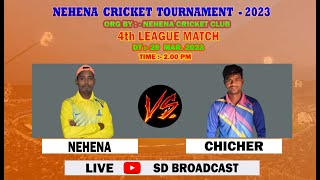 NEHENA  vs  CHICHER  || 4th LEAGUE MATCH  || NEHENA CRICKET TOURNAMENT - 2023