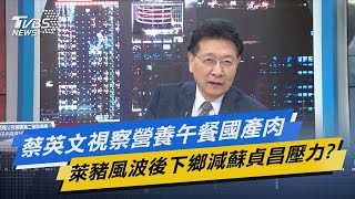 少康開講│蔡英文視察營養午餐國產肉 萊豬風波後下鄉減蘇貞昌壓力?