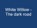 white willow - dark road.wmv