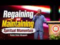 Regaining  and Maintaining Spiritual Momentum || Pastor Peter Mbuguah