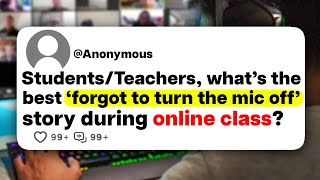 Students/Teachers, what's the best 'forgot to turn the mic off' story during online class?