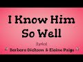 I Know Him So Well (Lyrics) ~ Barbara Dickson & Elaine Page