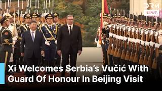 GRAND WELCOME: Xi Jinping Welcomes Serbia’s Vučić With Guard Of Honour In Beijing Visit | AC1B
