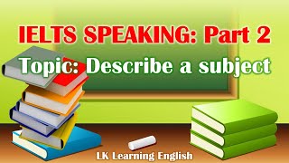 [IELTS] Speaking Part 2 - Topic: STUDIES - Describe a subject you enjoyed  studying (Model Answers)