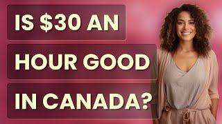 Is $30 an hour good in Canada?