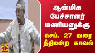 ஆன்மிக பேச்சாளர் மணியனுக்கு செப். 27 வரை நீதிமன்ற காவல்