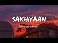 Sakhiyaan - Maninder Buttar Song | Slowed And Reverb Lofi Mix