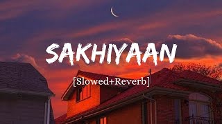 Sakhiyaan - Maninder Buttar Song | Slowed And Reverb Lofi Mix