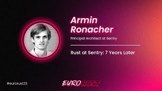 Rust at Sentry: 7 Years Later - Armin Ronacher - EuroRust 2023