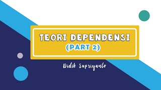 TEORI DEPENDENSI (PART 2)