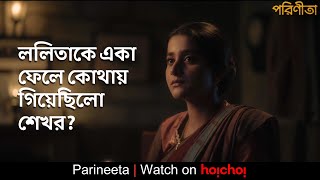 ললিতাকে একা ফেলে কোথায় গিয়েছিলো শেখর? | Debchandrima, Gaurav | Parineeta | Watch Now | hoichoi