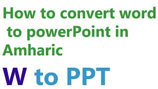 How to convert microsoft word to microsoft powerPoint presentation in Amharic