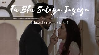 Tu Bhi Sataya Jayega [Slowed+Reverb+Lyrics] - Vishal Mishra | intothedreams