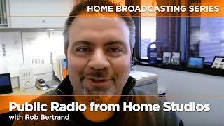 Home Broadcasting Series - Public Radio from Home Studios with Rob Bertrand