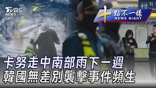 0804【十點不一樣完整版】卡努走中南部雨下一週 韓國無差別襲擊事件頻生｜TVBS新聞 @TVBSNEWS02