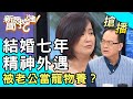 【搶播】結婚七年精神外遇！被老公當寵物養？